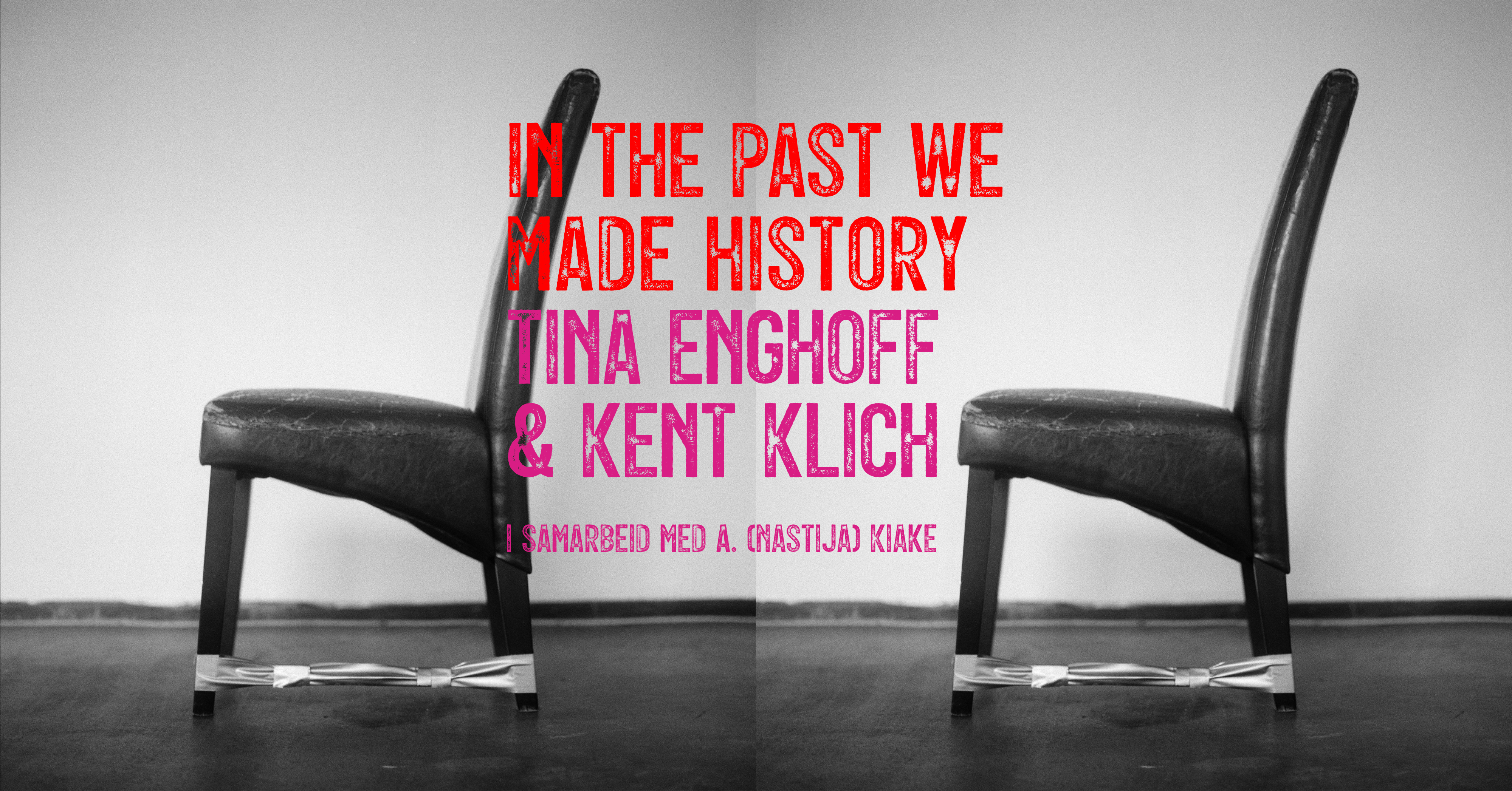 IN THE PAST WE MADE HISTORY - Kent Klich & Tina Enghoff i samarbeid med A. (Nastija) Kiake 